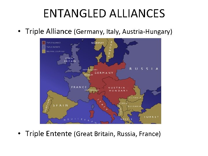 ENTANGLED ALLIANCES • Triple Alliance (Germany, Italy, Austria-Hungary) • Triple Entente (Great Britain, Russia,