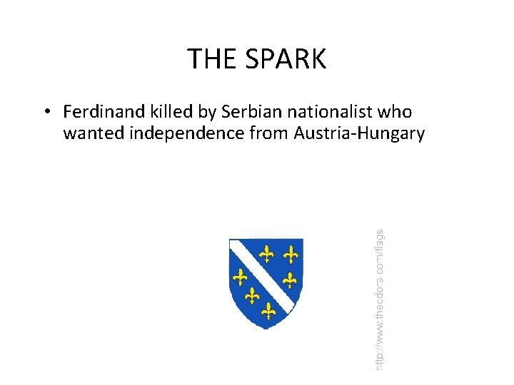 THE SPARK • Ferdinand killed by Serbian nationalist who wanted independence from Austria-Hungary 