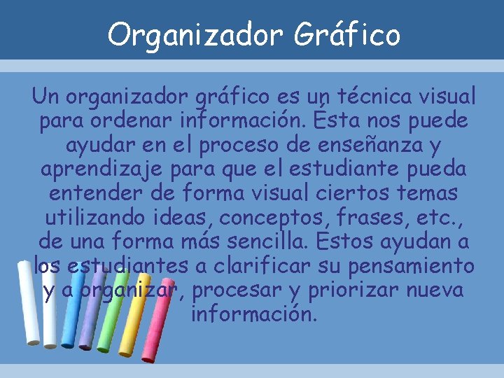 Organizador Gráfico Un organizador gráfico es un técnica visual para ordenar información. Ésta nos