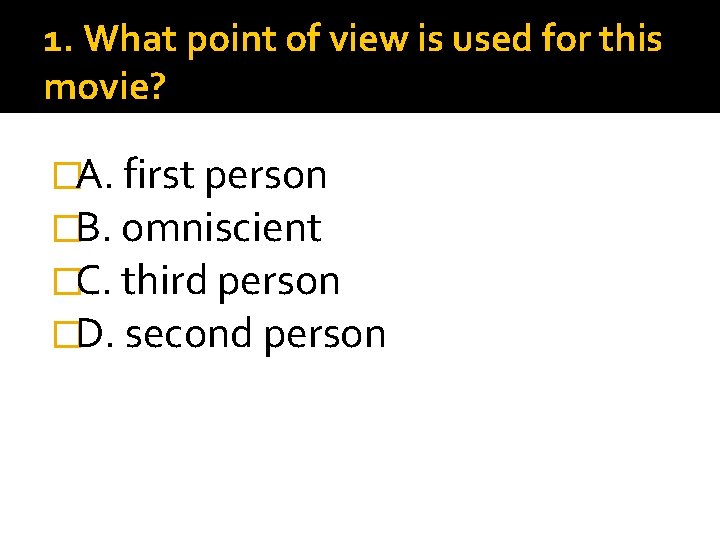 1. What point of view is used for this movie? �A. first person �B.