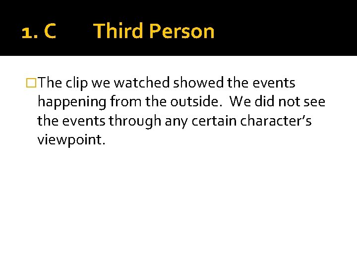 1. C Third Person �The clip we watched showed the events happening from the