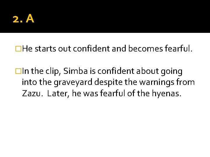2. A �He starts out confident and becomes fearful. �In the clip, Simba is