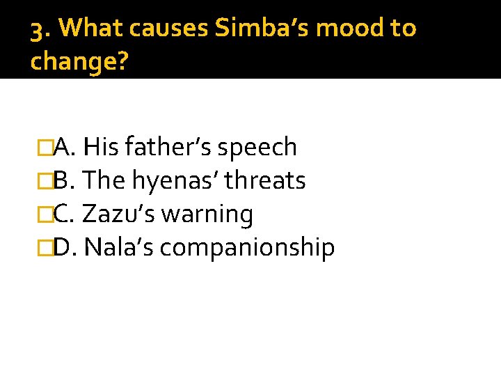3. What causes Simba’s mood to change? �A. His father’s speech �B. The hyenas’