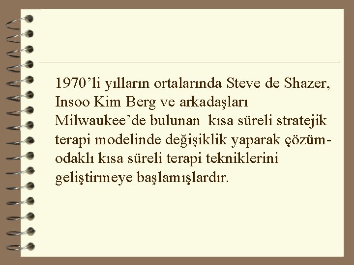 1970’li yılların ortalarında Steve de Shazer, Insoo Kim Berg ve arkadaşları Milwaukee’de bulunan kısa