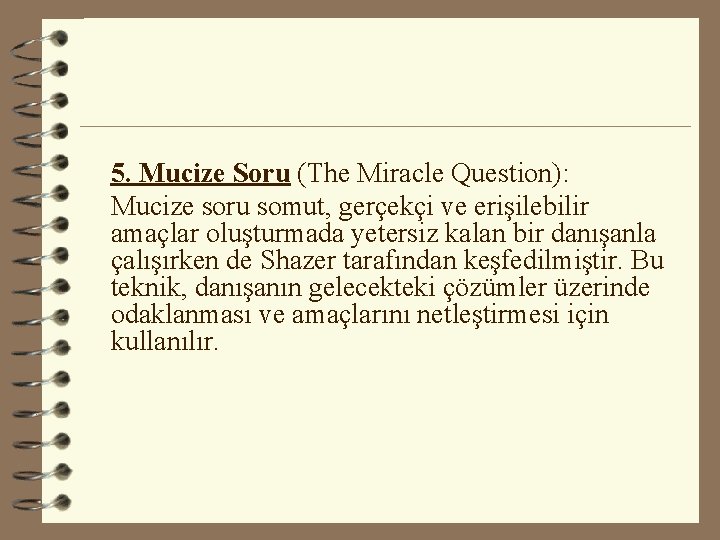 5. Mucize Soru (The Miracle Question): Mucize soru somut, gerçekçi ve erişilebilir amaçlar oluşturmada