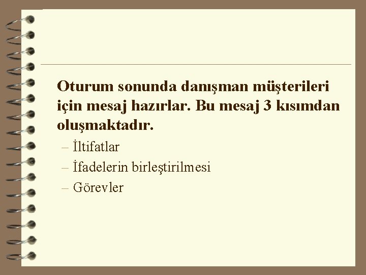 Oturum sonunda danışman müşterileri için mesaj hazırlar. Bu mesaj 3 kısımdan oluşmaktadır. – İltifatlar