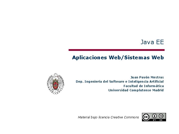 Java EE Aplicaciones Web/Sistemas Web Juan Pavón Mestras Dep. Ingeniería del Software e Inteligencia