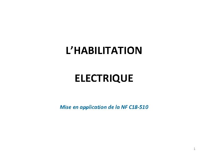 L’HABILITATION ELECTRIQUE Mise en application de la NF C 18 -510 1 