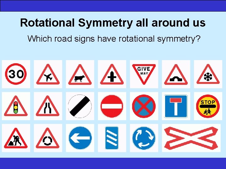 www. numeracysoftware. com Rotational Symmetry all around us Which road signs have rotational symmetry?