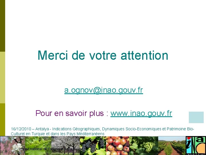 Merci de votre attention a. ognov@inao. gouv. fr Pour en savoir plus : www.