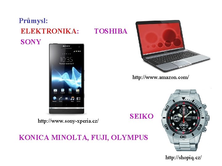 Průmysl: ELEKTRONIKA: SONY TOSHIBA http: //www. amazon. com/ http: //www. sony-xperia. cz/ SEIKO KONICA