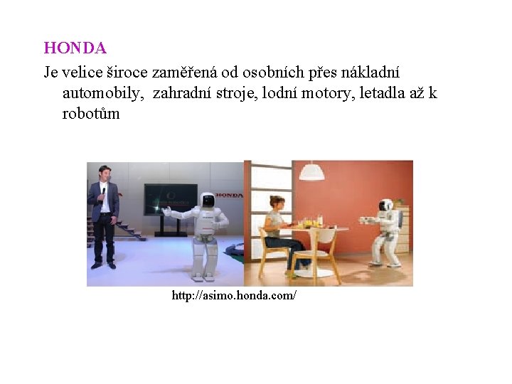 HONDA Je velice široce zaměřená od osobních přes nákladní automobily, zahradní stroje, lodní motory,