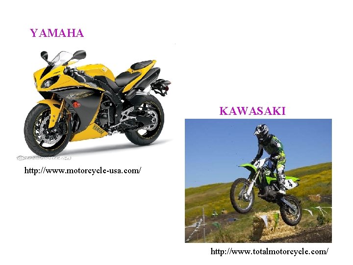 YAMAHA KAWASAKI http: //www. motorcycle-usa. com/ http: //www. totalmotorcycle. com/ 