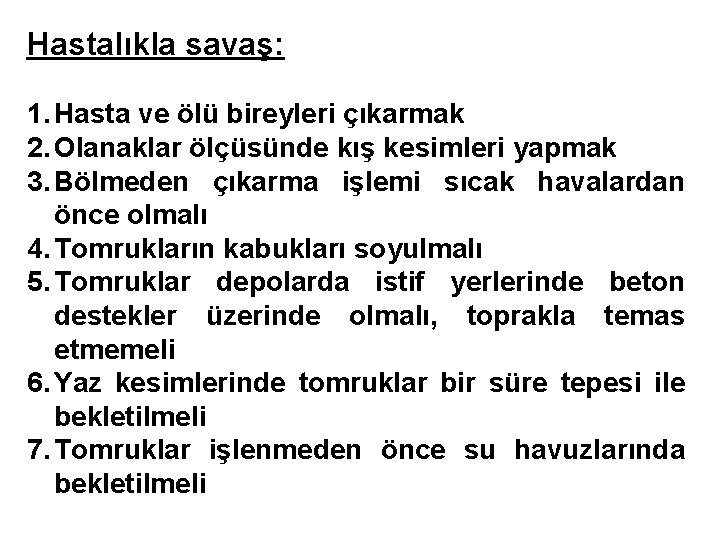 Hastalıkla savaş: 1. Hasta ve ölü bireyleri çıkarmak 2. Olanaklar ölçüsünde kış kesimleri yapmak