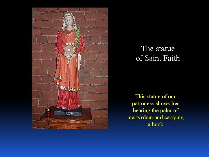 The statue of Saint Faith This statue of our patroness shows her bearing the