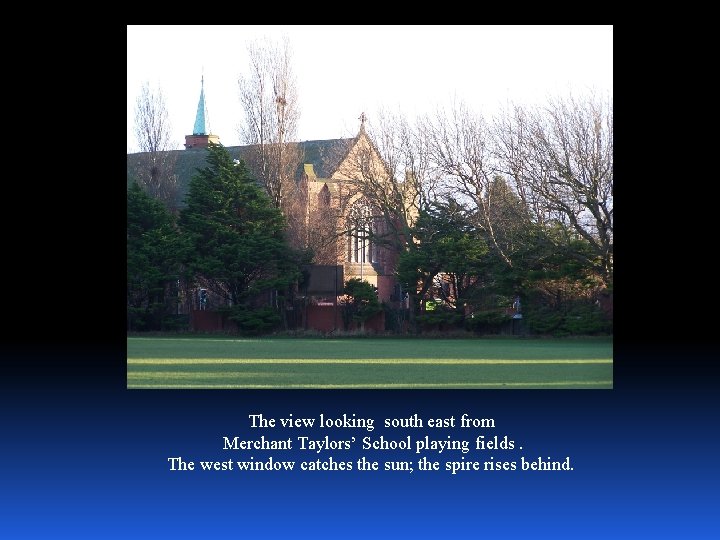 The view looking south east from Merchant Taylors’ School playing fields. The west window