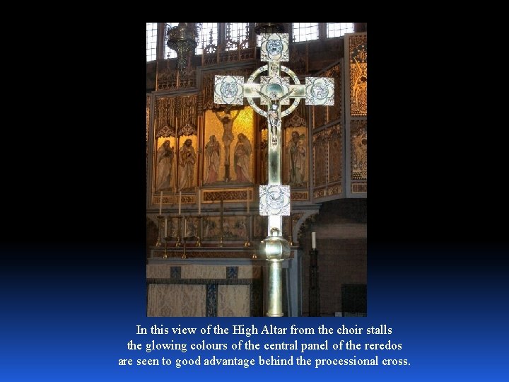 In this view of the High Altar from the choir stalls the glowing colours