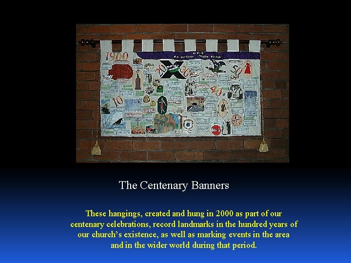 The Centenary Banners These hangings, created and hung in 2000 as part of our