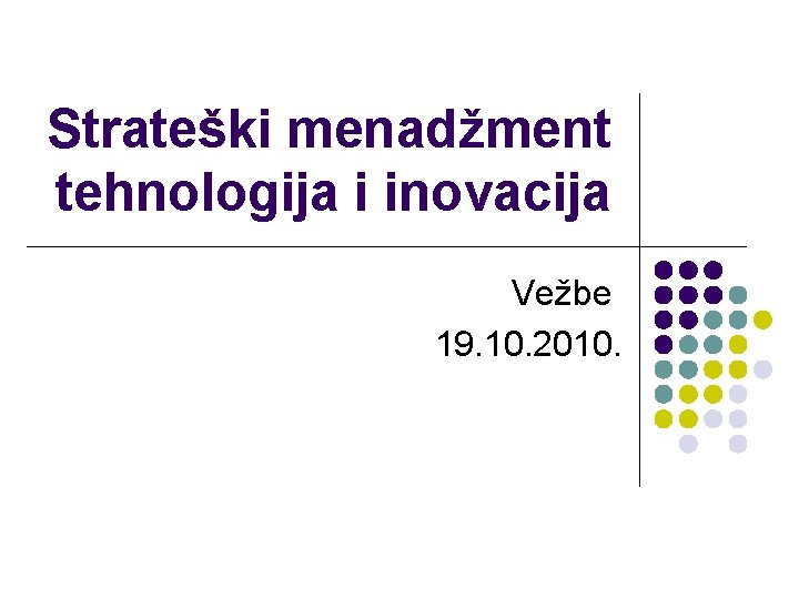 Strateški menadžment tehnologija i inovacija Vežbe 19. 10. 2010. 