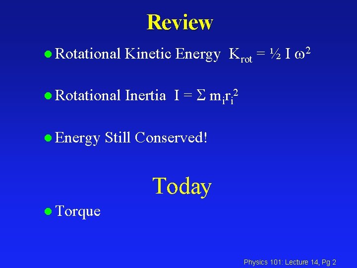 Review l Rotational Kinetic Energy Krot = ½ I w 2 l Rotational Inertia