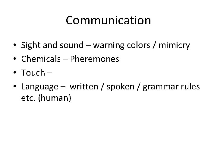 Communication • • Sight and sound – warning colors / mimicry Chemicals – Pheremones