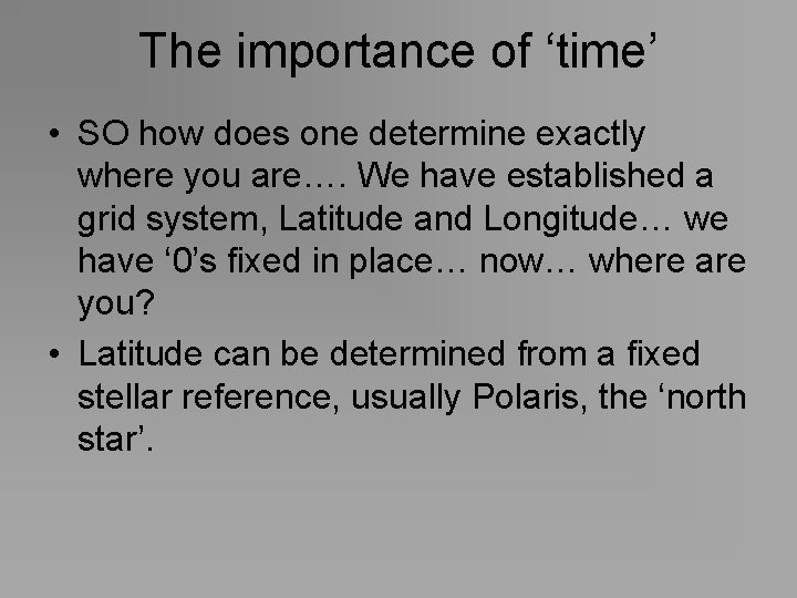 The importance of ‘time’ • SO how does one determine exactly where you are….