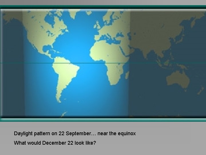 Daylight pattern on 22 September… near the equinox What would December 22 look like?