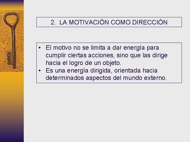 2. LA MOTIVACIÓN COMO DIRECCIÓN • El motivo no se limita a dar energía 2. LA MOTIVACIÓN COMO DIRECCIÓN • El motivo no se limita a dar energía