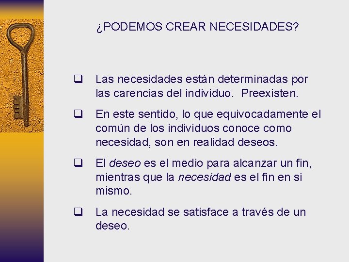 ¿PODEMOS CREAR NECESIDADES? q Las necesidades están determinadas por las carencias del individuo. Preexisten. ¿PODEMOS CREAR NECESIDADES? q Las necesidades están determinadas por las carencias del individuo. Preexisten.