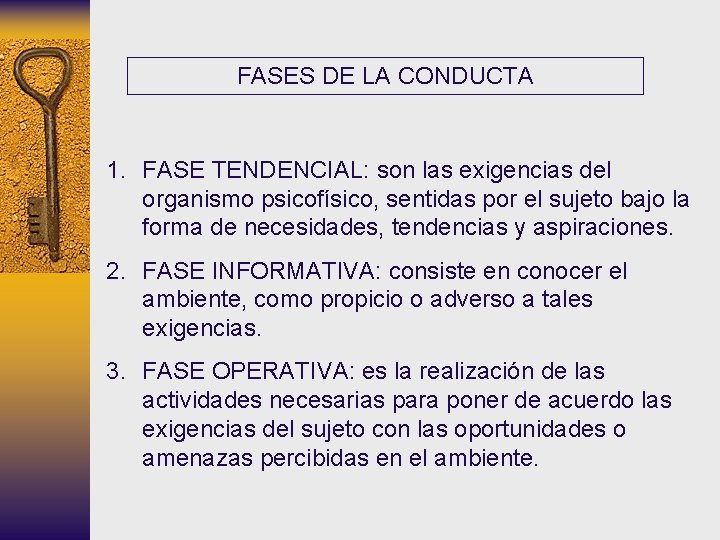 FASES DE LA CONDUCTA 1. FASE TENDENCIAL: son las exigencias del organismo psicofísico, sentidas FASES DE LA CONDUCTA 1. FASE TENDENCIAL: son las exigencias del organismo psicofísico, sentidas