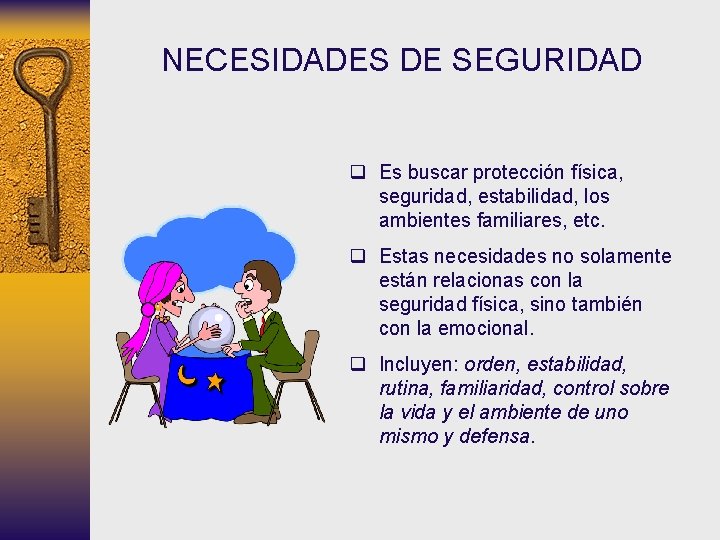 NECESIDADES DE SEGURIDAD q Es buscar protección física, seguridad, estabilidad, los ambientes familiares, etc. NECESIDADES DE SEGURIDAD q Es buscar protección física, seguridad, estabilidad, los ambientes familiares, etc.