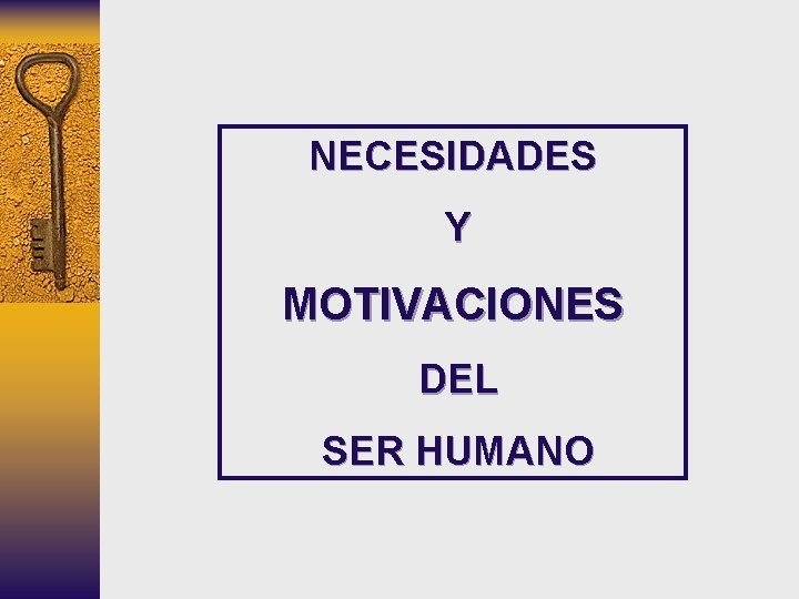 NECESIDADES Y MOTIVACIONES DEL SER HUMANO NECESIDADES Y MOTIVACIONES DEL SER HUMANO