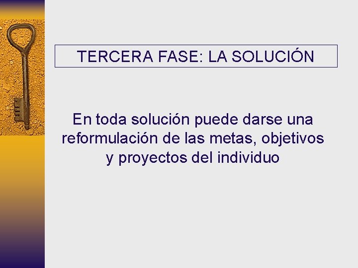 TERCERA FASE: LA SOLUCIÓN En toda solución puede darse una reformulación de las metas, TERCERA FASE: LA SOLUCIÓN En toda solución puede darse una reformulación de las metas,