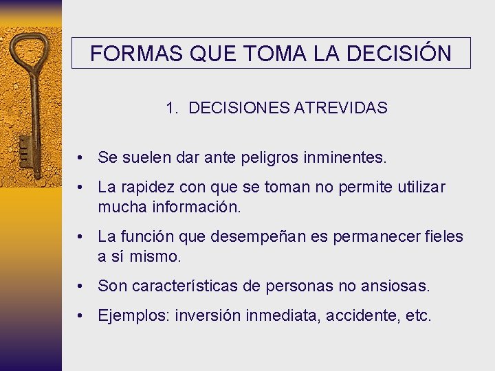 FORMAS QUE TOMA LA DECISIÓN 1. DECISIONES ATREVIDAS • Se suelen dar ante peligros FORMAS QUE TOMA LA DECISIÓN 1. DECISIONES ATREVIDAS • Se suelen dar ante peligros