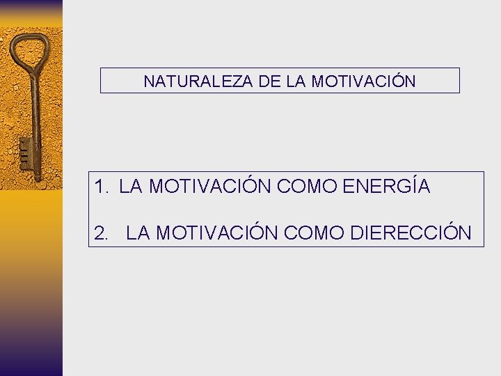 NATURALEZA DE LA MOTIVACIÓN 1. LA MOTIVACIÓN COMO ENERGÍA 2. LA MOTIVACIÓN COMO DIERECCIÓN NATURALEZA DE LA MOTIVACIÓN 1. LA MOTIVACIÓN COMO ENERGÍA 2. LA MOTIVACIÓN COMO DIERECCIÓN