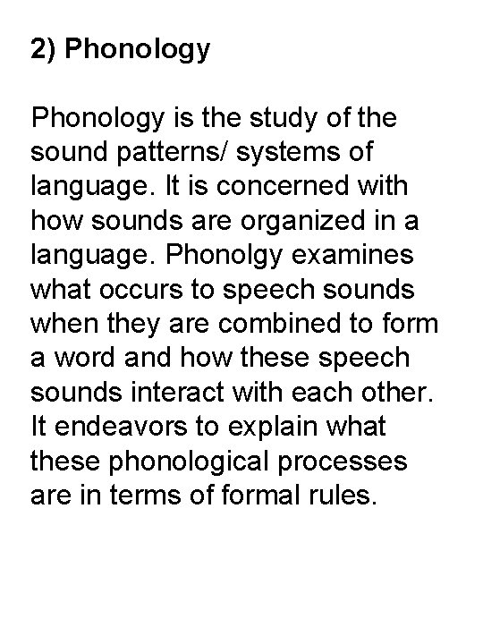 2) Phonology is the study of the sound patterns/ systems of language. It is