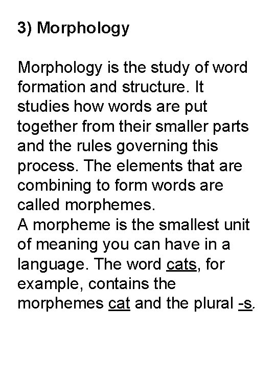 3) Morphology is the study of word formation and structure. It studies how words