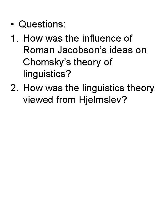  • Questions: 1. How was the influence of Roman Jacobson’s ideas on Chomsky’s