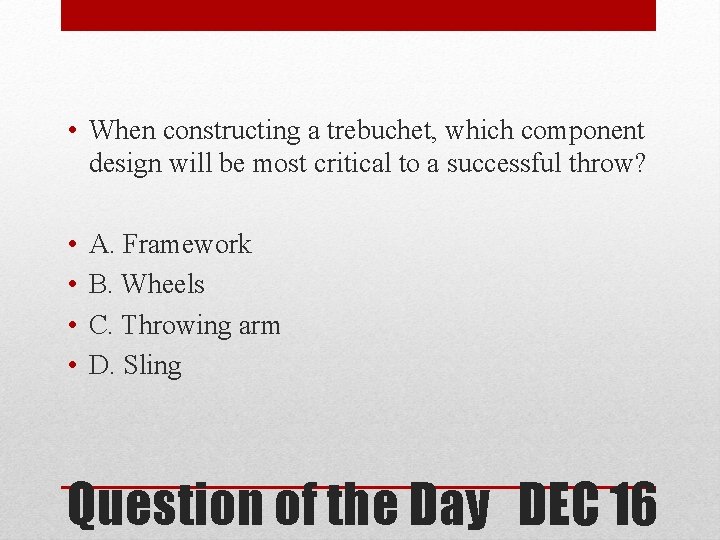  • When constructing a trebuchet, which component design will be most critical to