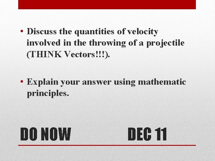  • Discuss the quantities of velocity involved in the throwing of a projectile