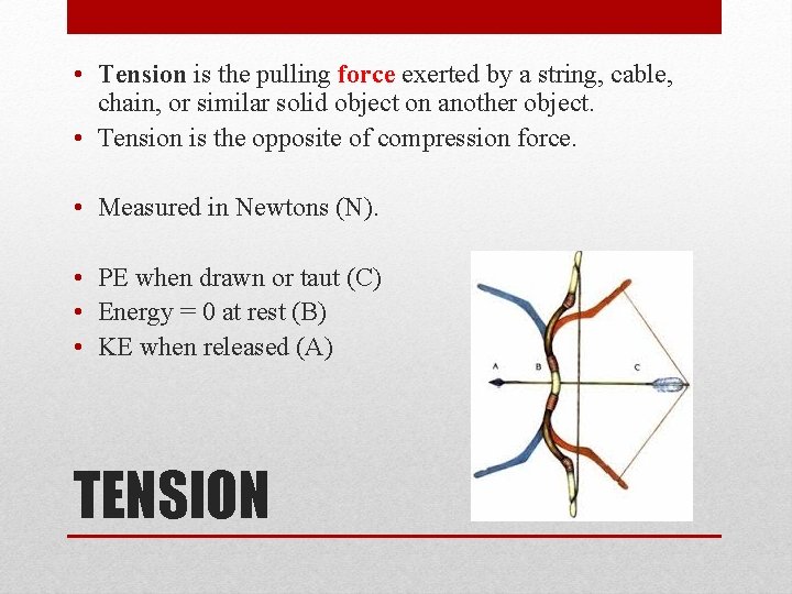  • Tension is the pulling force exerted by a string, cable, chain, or