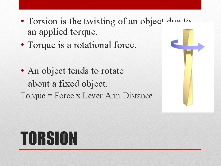  • Torsion is the twisting of an object due to an applied torque.