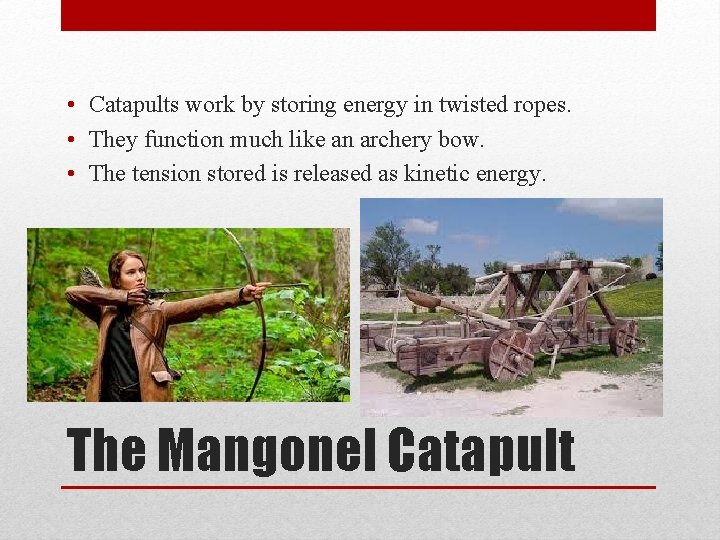  • Catapults work by storing energy in twisted ropes. • They function much