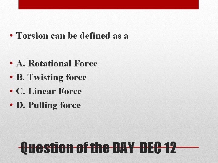  • Torsion can be defined as a • • A. Rotational Force B.
