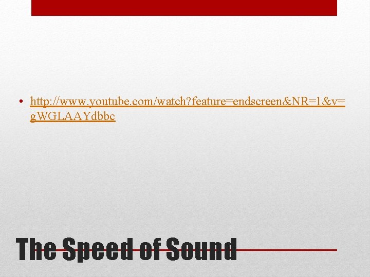  • http: //www. youtube. com/watch? feature=endscreen&NR=1&v= g. WGLAAYdbbc The Speed of Sound 