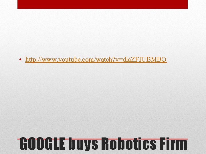  • http: //www. youtube. com/watch? v=dia. ZFIUBMBQ GOOGLE buys Robotics Firm 