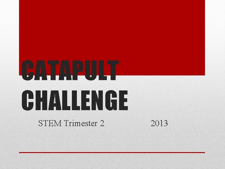 CATAPULT CHALLENGE STEM Trimester 2 2013 