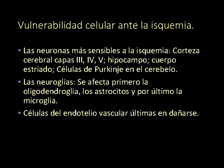 Vulnerabilidad celular ante la isquemia. • Las neuronas más sensibles a la isquemia: Corteza