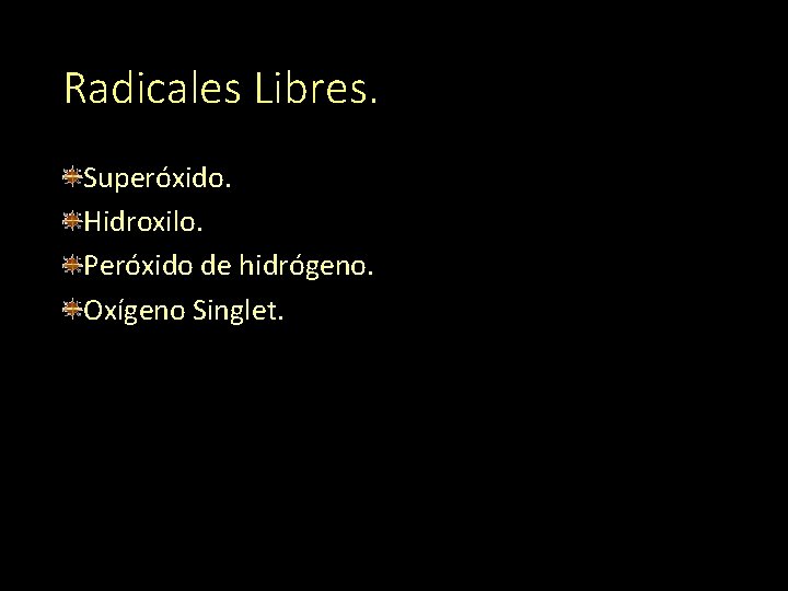 Radicales Libres. Superóxido. Hidroxilo. Peróxido de hidrógeno. Oxígeno Singlet. 