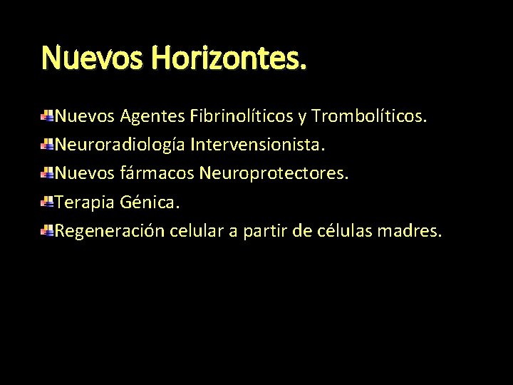 Nuevos Horizontes. Nuevos Agentes Fibrinolíticos y Trombolíticos. Neuroradiología Intervensionista. Nuevos fármacos Neuroprotectores. Terapia Génica.
